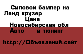 Силовой бампер на Ленд крузер 80/100/105, LX470 › Цена ­ 14 000 - Новосибирская обл. Авто » GT и тюнинг   